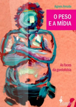O peso e a mídia: As faces da gordofobia (Agnes Arruda)