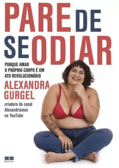 Pare de se odiar: Porque amar o próprio corpo é um ato revolucionário (Alexandra Gurgel)