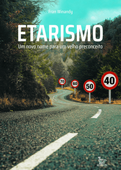 Etarismo: Um novo nome para um velho preconceito (Fran Winandy)